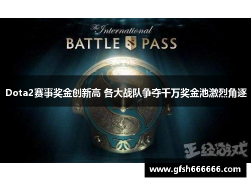 Dota2赛事奖金创新高 各大战队争夺千万奖金池激烈角逐