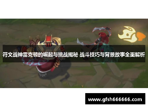 符文战神雷克顿的崛起与挑战揭秘 战斗技巧与背景故事全面解析
